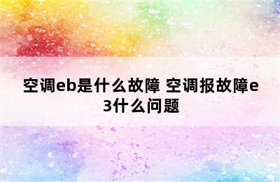 空调eb是什么故障 空调报故障e3什么问题